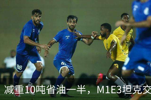 减重10吨省油一半，M1E3坦克交付一线部队，艾布拉姆斯终甩掉肥肉
